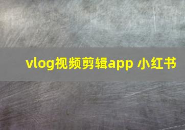 vlog视频剪辑app 小红书